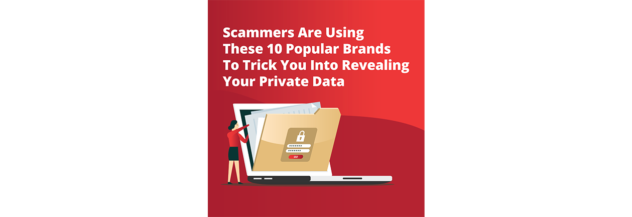 Scammers Are Using These 10 Popular Brands To Trick You Into Revealing Your Private Data